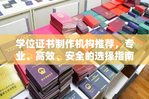 云霄学位证书制作机构推荐，专业、高效、安全的选择指南