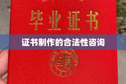 云霄证书制作的合法性咨询