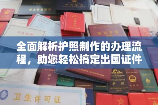 云霄全面解析护照制作的办理流程，助您轻松搞定出国证件