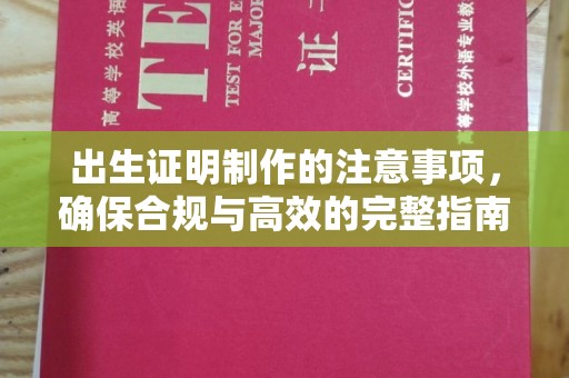 云霄出生证明制作的注意事项，确保合规与高效的完整指南
