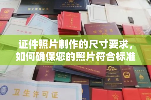 云霄证件照片制作的尺寸要求，如何确保您的照片符合标准？