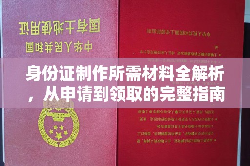 云霄身份证制作所需材料全解析，从申请到领取的完整指南