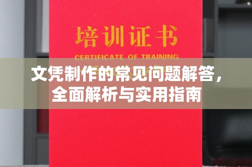 云霄文凭制作的常见问题解答，全面解析与实用指南