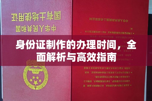 云霄身份证制作的办理时间，全面解析与高效指南